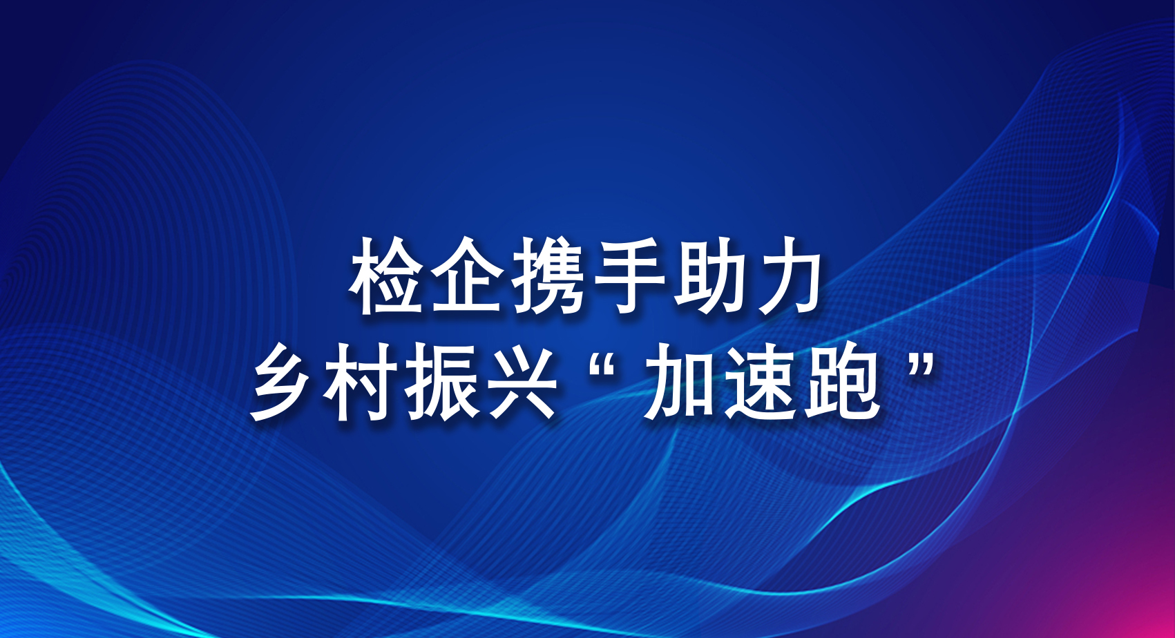 检企携手助力乡村振兴“加速跑”